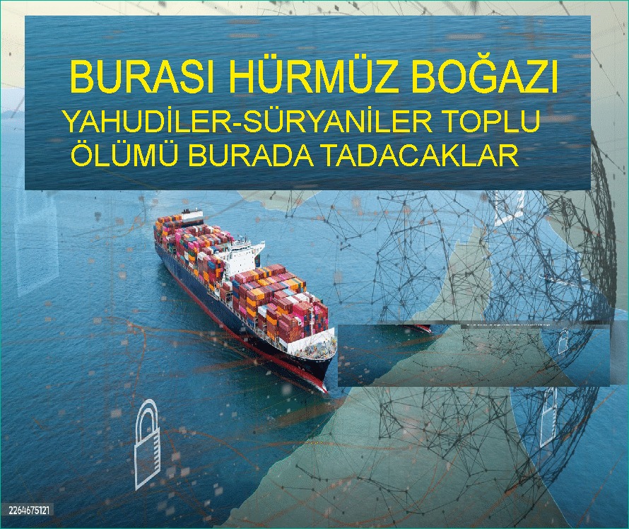 YAHUDİLERE HÜRMÜZ BOĞAZI MEZAR OLACAK, BU ARADA CEHENNEMİ YAŞAYACAKLAR
