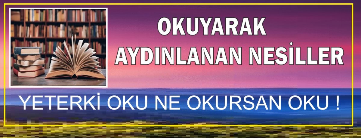 OKUMAK, OKUMAK O KADAR ÖNEMLİDİR Kİ NE ÖLÇÜYE SIĞAR, NE DE TARTIYA