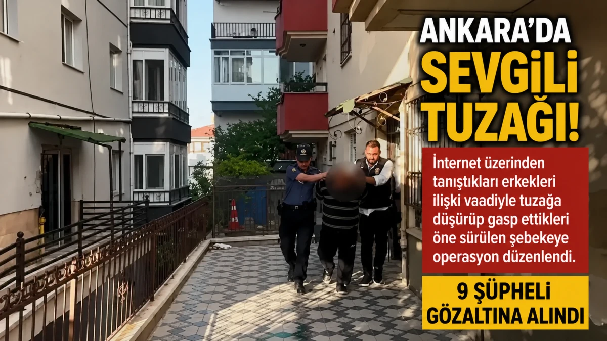 Ankara'da sevgili tuzağı operasyonu: 9 şüpheli gözaltına alındı