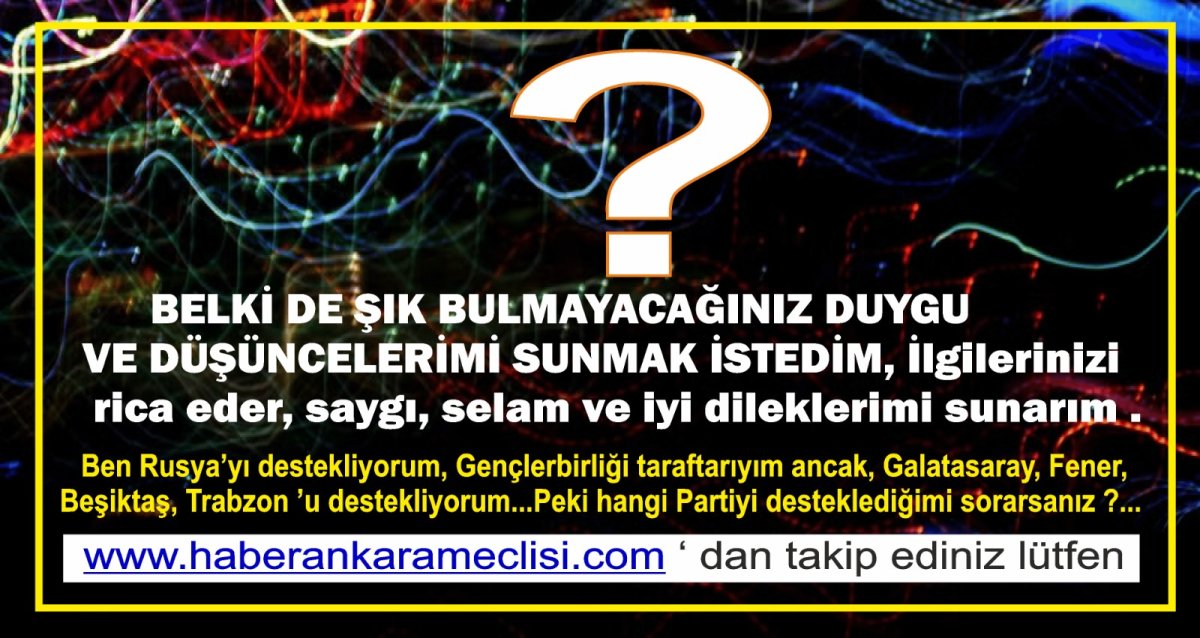 Bu gün sizlerin şık bulmayacağınız duygu ve düşüncesiyle sunuyorum yazımı